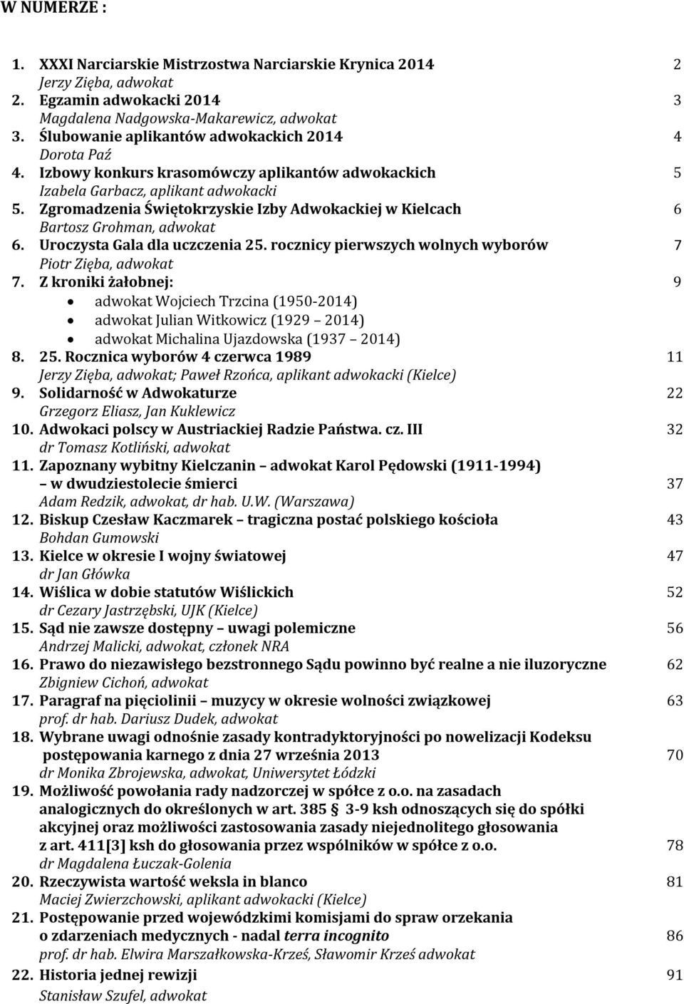 Zgromadzenia Świętokrzyskie Izby Adwokackiej w Kielcach 6 Bartosz Grohman, adwokat 6. Uroczysta Gala dla uczczenia 25. rocznicy pierwszych wolnych wyborów 7 Piotr Zięba, adwokat 7.