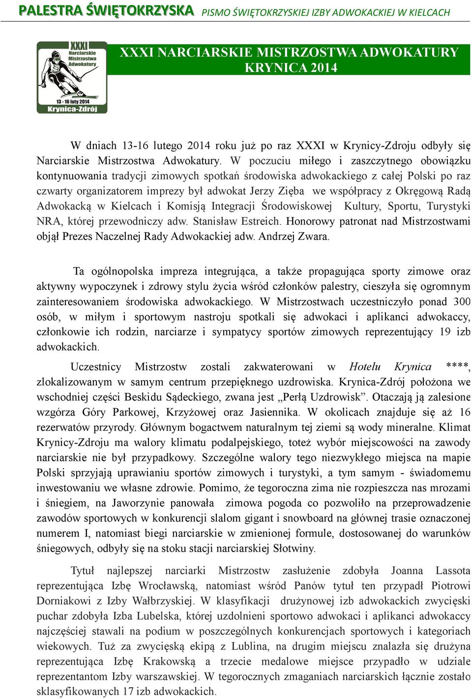 W poczuciu miłego i zaszczytnego obowiązku kontynuowania tradycji zimowych spotkań środowiska adwokackiego z całej Polski po raz czwarty organizatorem imprezy był adwokat Jerzy Zięba we współpracy z