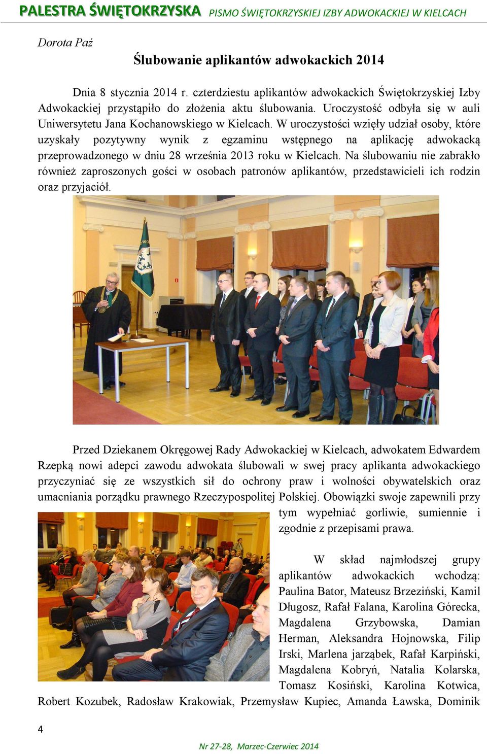 W uroczystości wzięły udział osoby, które uzyskały pozytywny wynik z egzaminu wstępnego na aplikację adwokacką przeprowadzonego w dniu 28 września 2013 roku w Kielcach.