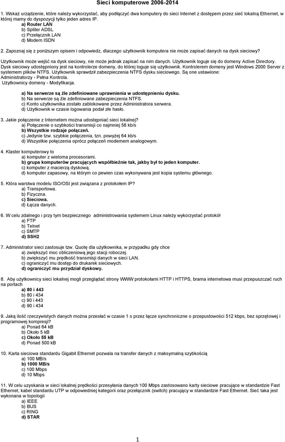 a) Router LAN b) Spliter ADSL c) Przełącznik LAN d) Modem ISDN 2. Zapoznaj się z poniższym opisem i odpowiedz, dlaczego użytkownik komputera nie może zapisać danych na dysk sieciowy?