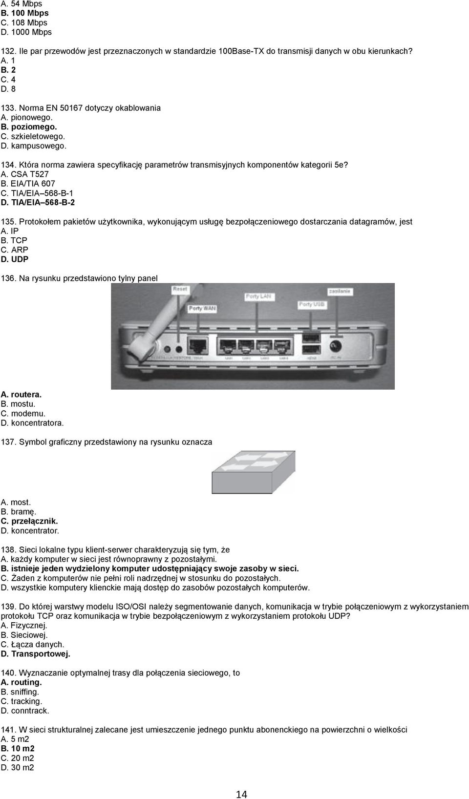 EIA/TIA 607 C. TIA/EIA 568-B-1 D. TIA/EIA 568-B-2 135. Protokołem pakietów użytkownika, wykonującym usługę bezpołączeniowego dostarczania datagramów, jest A. IP B. TCP C. ARP D. UDP 136.