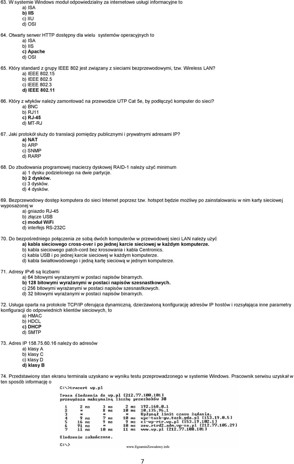 a) IEEE 802.15 b) IEEE 802.5 c) IEEE 802.3 d) IEEE 802.11 66. Który z wtyków należy zamontować na przewodzie UTP Cat 5e, by podłączyć komputer do sieci? a) BNC b) RJ11 c) RJ-45 d) MT-RJ 67.