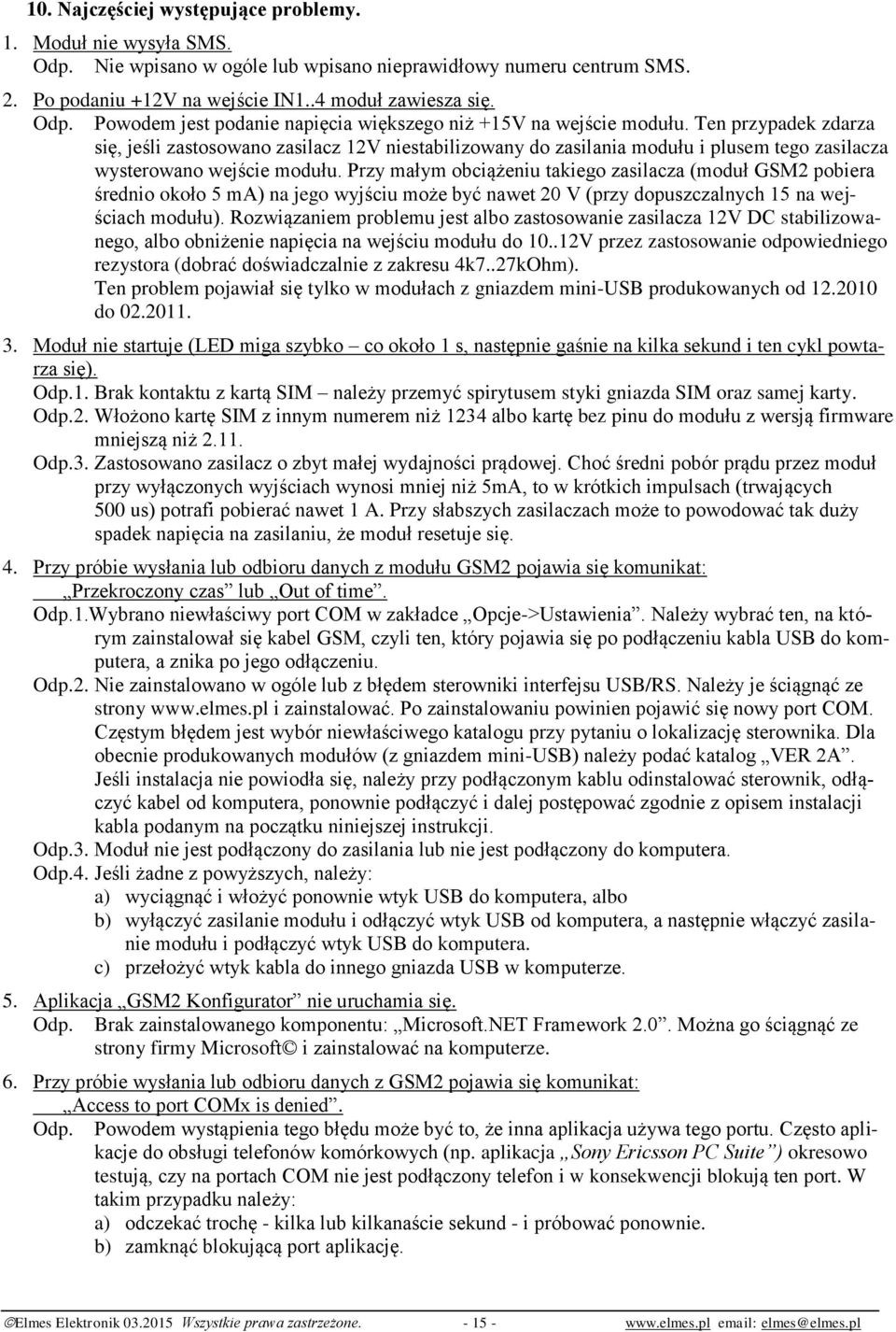 Przy małym obciążeniu takiego zasilacza (moduł GSM2 pobiera średnio około 5 ma) na jego wyjściu może być nawet 20 V (przy dopuszczalnych 15 na wejściach modułu).