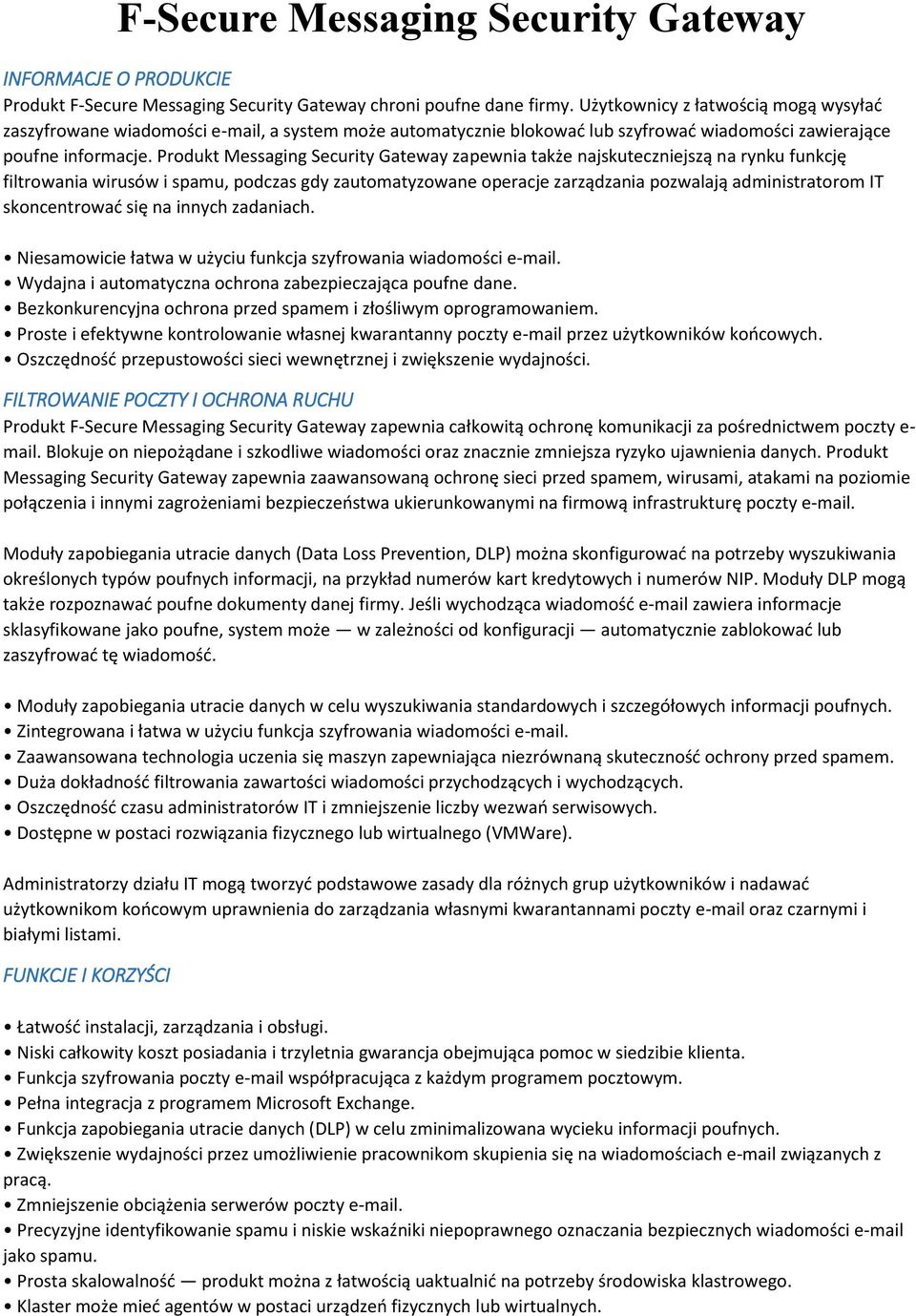 Produkt Messaging Security Gateway zapewnia także najskuteczniejszą na rynku funkcję filtrowania wirusów i spamu, podczas gdy zautomatyzowane operacje zarządzania pozwalają administratorom IT