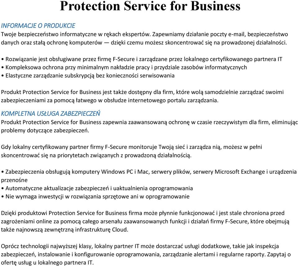 Rozwiązanie jest obsługiwane przez firmę F-Secure i zarządzane przez lokalnego certyfikowanego partnera IT Kompleksowa ochrona przy minimalnym nakładzie pracy i przydziale zasobów informatycznych