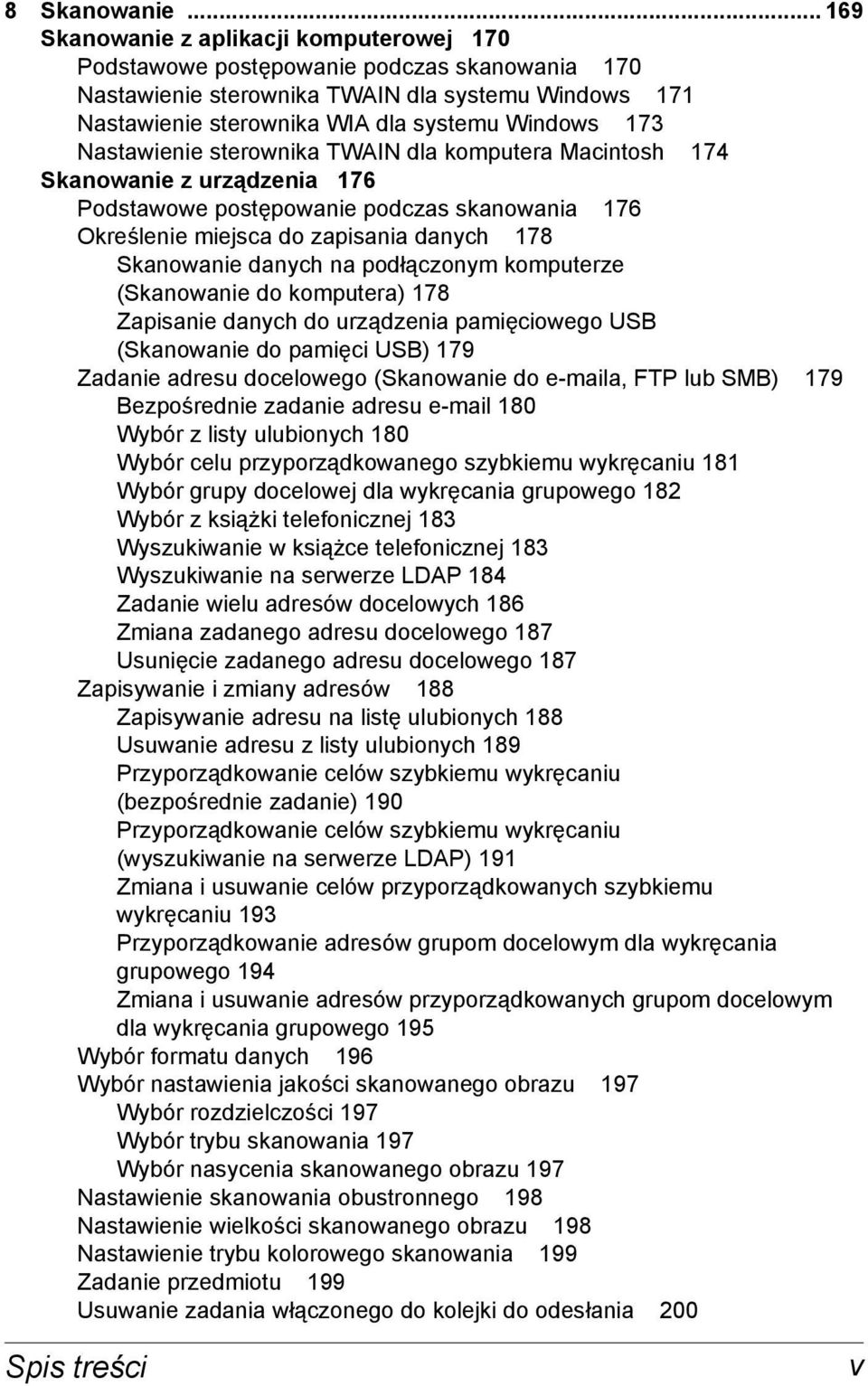 Nastawienie sterownika TWAIN dla komputera Macintosh 174 Skanowanie z urządzenia 176 Podstawowe postępowanie podczas skanowania 176 Określenie miejsca do zapisania danych 178 Skanowanie danych na