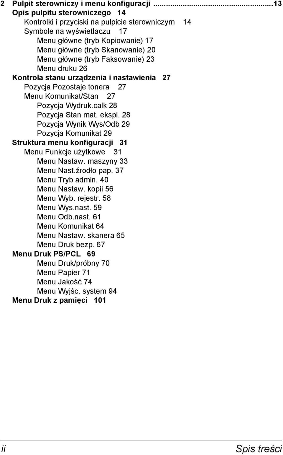 Faksowanie) 23 Menu druku 26 Kontrola stanu urządzenia i nastawienia 27 Pozycja Pozostaje tonera 27 Menu Komunikat/Stan 27 Pozycja Wydruk.calk 28 Pozycja Stan mat. ekspl.
