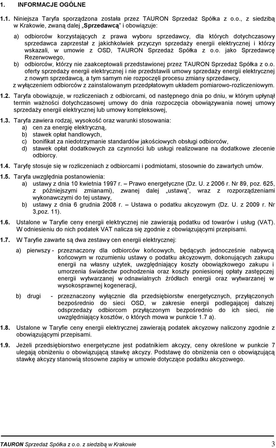 a została przez TAURON Sprzedaż Spółka z o.o., z siedzibą w Krakowie, zwaną dalej Sprzedawcą i obowiązuje: a) odbiorców korzystających z prawa wyboru sprzedawcy, dla których dotychczasowy sprzedawca