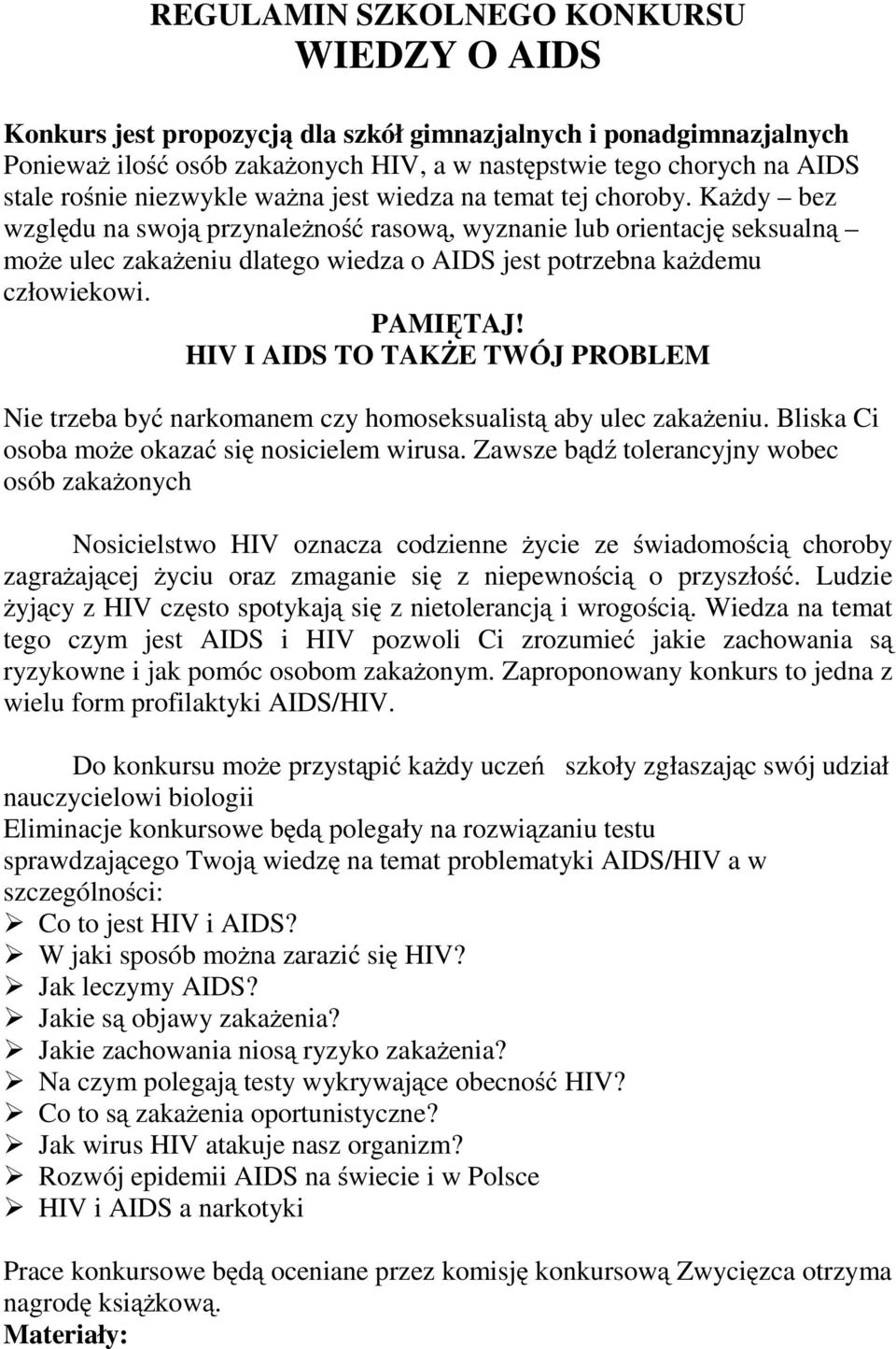 Każdy bez względu na swoją przynależność rasową, wyznanie lub orientację seksualną możeuleczakażeniu dlatego wiedza o AIDS jest potrzebna każdemu człowiekowi. PAMIĘTAJ!