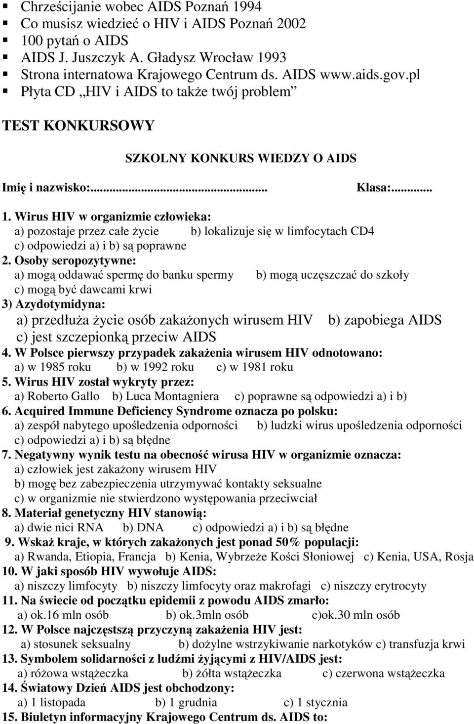 Wirus HIV w organizmie człowieka: a) pozostaje przez całe życie b) lokalizuje się w limfocytach CD4 c) odpowiedzi a) i b) są poprawne 2.