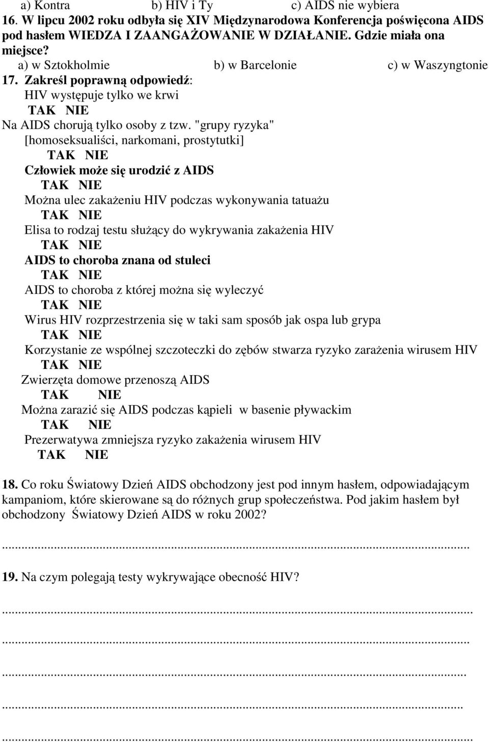 "grupyryzyka" [homoseksualiści, narkomani, prostytutki] Człowiek możesię urodzić zaids Można ulec zakażeniu HIV podczas wykonywania tatuażu Elisa to rodzaj testu służący do wykrywania zakażenia HIV