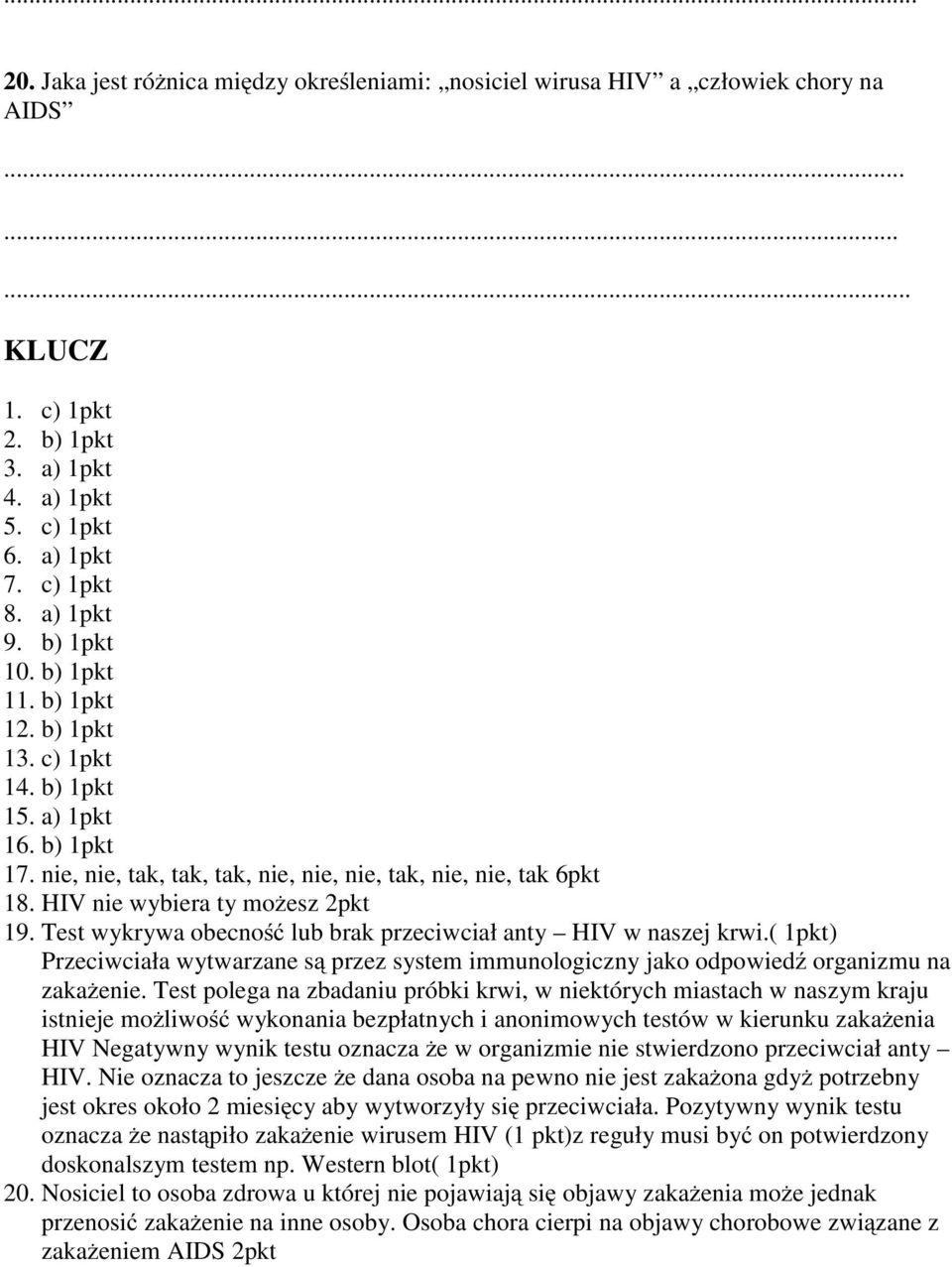 Test wykrywa obecność lub brak przeciwciał anty HIV w naszej krwi.( 1pkt) Przeciwciała wytwarzane są przez system immunologiczny jako odpowiedź organizmu na zakażenie.