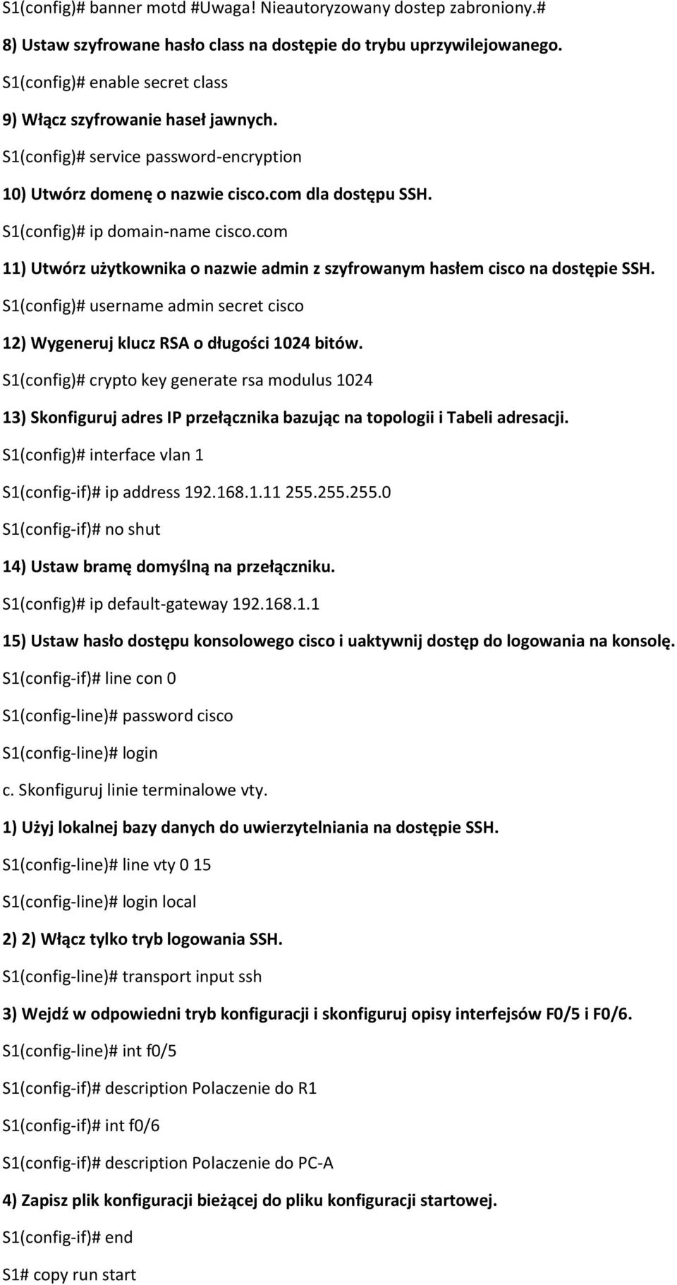 com 11) Utwórz użytkownika o nazwie admin z szyfrowanym hasłem cisco na dostępie SSH. S1(config)# username admin secret cisco 12) Wygeneruj klucz RSA o długości 1024 bitów.