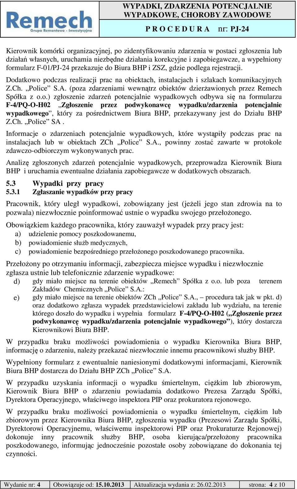 (poza zdarzeniami wewnątrz obiektów dzierżawionych przez Remech Spółka z o.o.) zgłoszenie zdarzeń potencjalnie wypadkowych odbywa się na formularzu F-4/PQ-O-H02 Zgłoszenie przez podwykonawcę