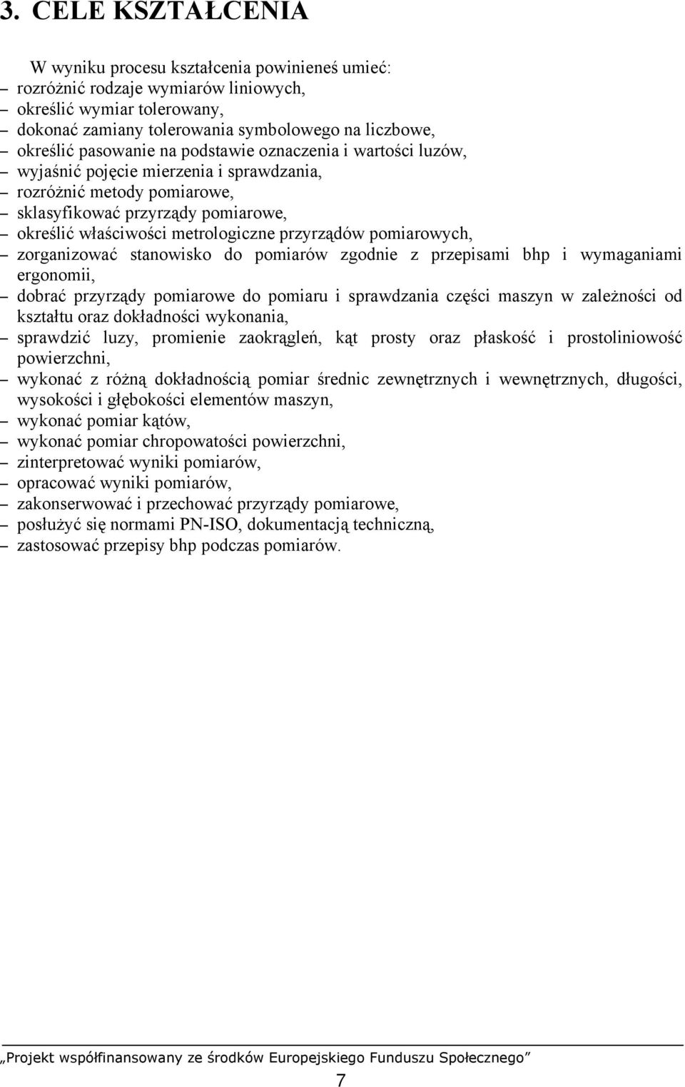 przyrządów pomiarowych, zorganizować stanowisko do pomiarów zgodnie z przepisami bhp i wymaganiami ergonomii, dobrać przyrządy pomiarowe do pomiaru i sprawdzania części maszyn w zależności od