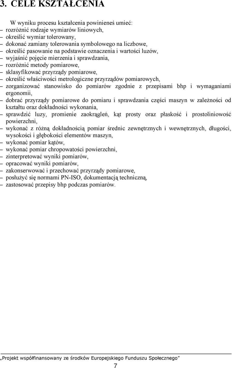 przyrządów pomiarowych, zorganizować stanowisko do pomiarów zgodnie z przepisami bhp i wymaganiami ergonomii, dobrać przyrządy pomiarowe do pomiaru i sprawdzania części maszyn w zależności od