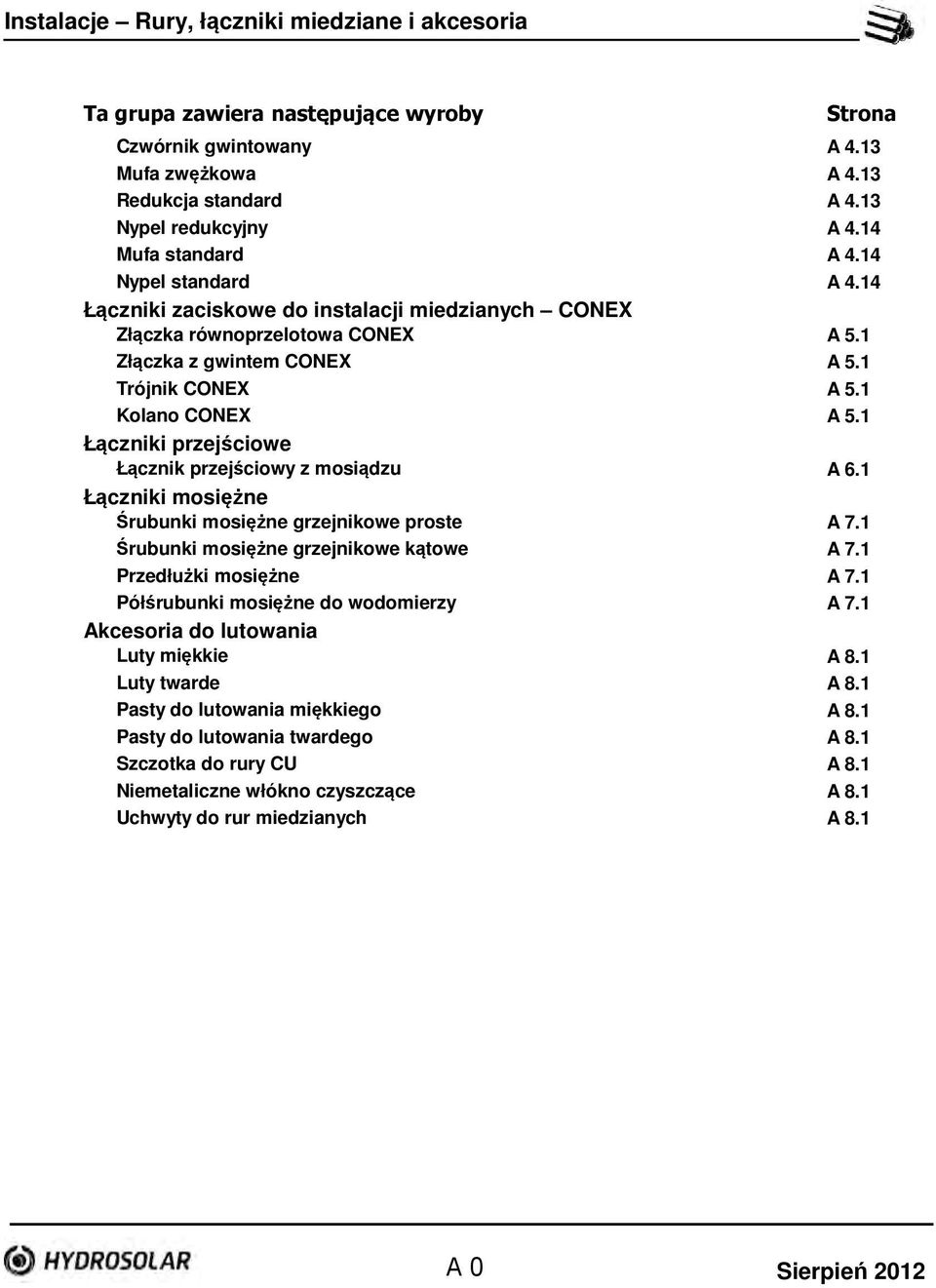 1 Łączniki przejściowe Łącznik przejściowy z mosiądzu A 6.1 Łączniki mosiężne Śrubunki mosiężne grzejnikowe proste A 7.1 Śrubunki mosiężne grzejnikowe kątowe A 7.1 Przedłużki mosiężne A 7.
