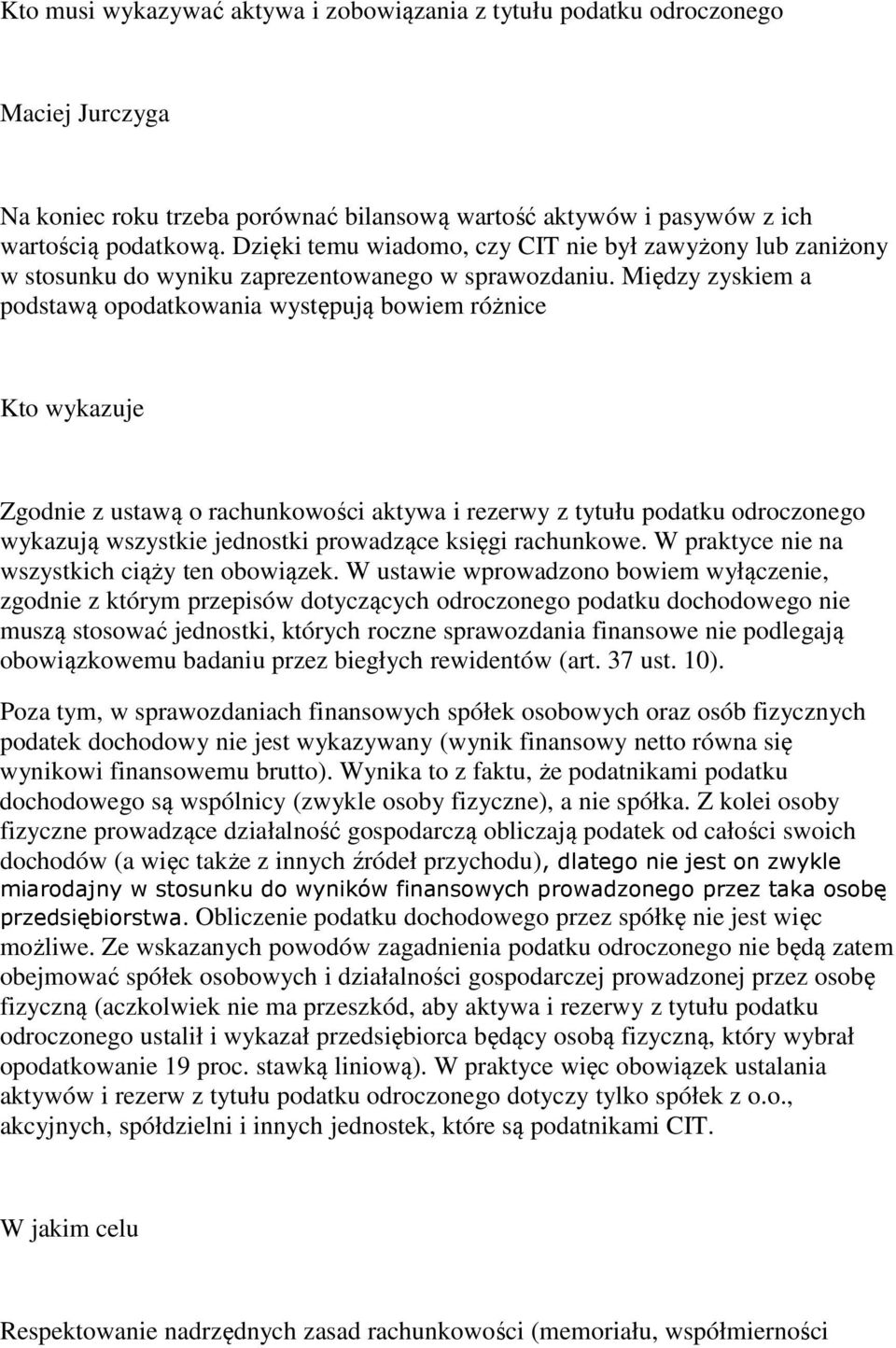 Między zyskiem a podstawą opodatkowania występują bowiem różnice Kto wykazuje Zgodnie z ustawą o rachunkowości aktywa i rezerwy z tytułu podatku odroczonego wykazują wszystkie jednostki prowadzące