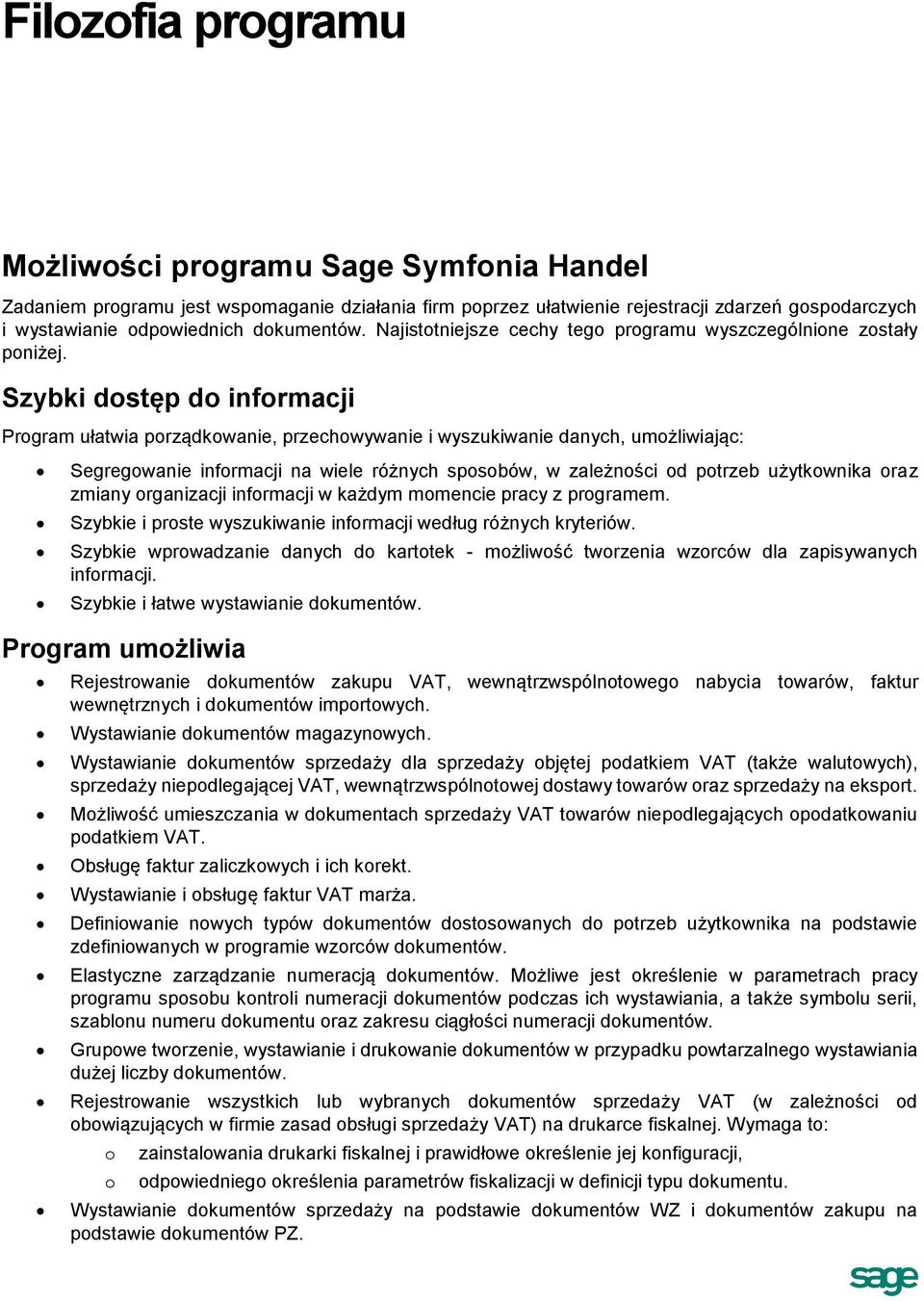 Szybki dostęp do informacji Program ułatwia porządkowanie, przechowywanie i wyszukiwanie danych, umożliwiając: Segregowanie informacji na wiele różnych sposobów, w zależności od potrzeb użytkownika