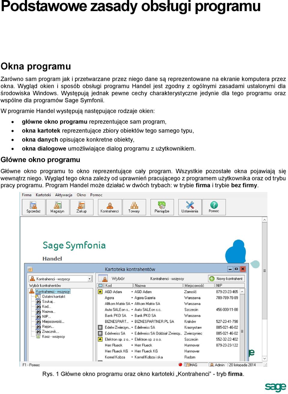 Występują jednak pewne cechy charakterystyczne jedynie dla tego programu oraz wspólne dla programów Sage Symfonii.