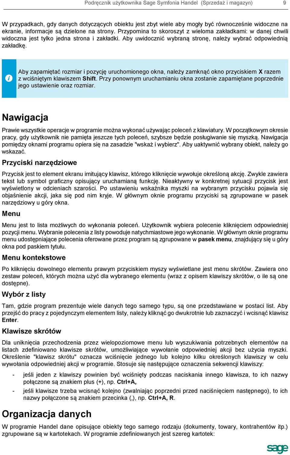 Aby zapamiętać rozmiar i pozycję uruchomionego okna, należy zamknąć okno przyciskiem X razem z wciśniętym klawiszem Shift.