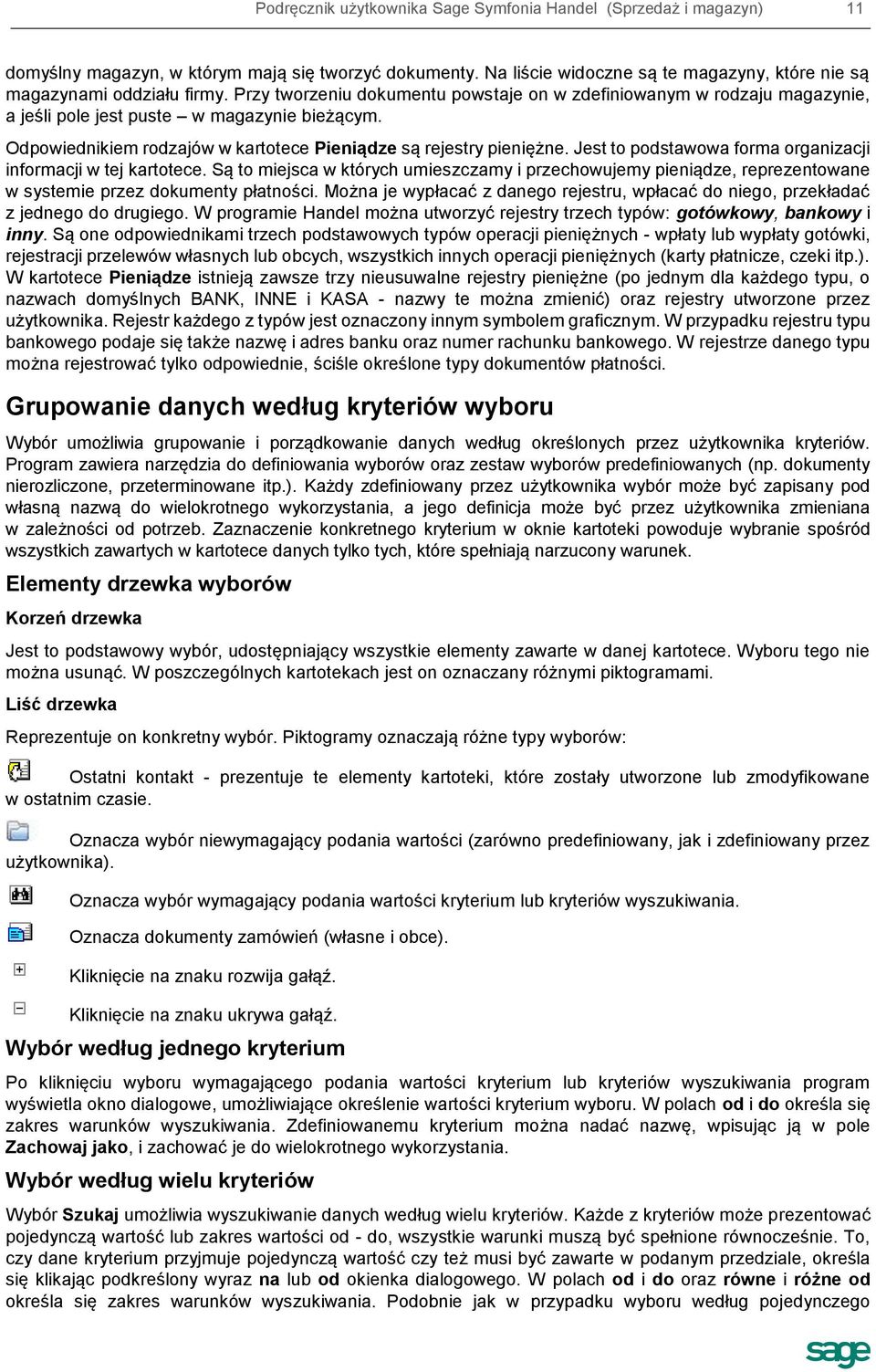 Jest to podstawowa forma organizacji informacji w tej kartotece. Są to miejsca w których umieszczamy i przechowujemy pieniądze, reprezentowane w systemie przez dokumenty płatności.