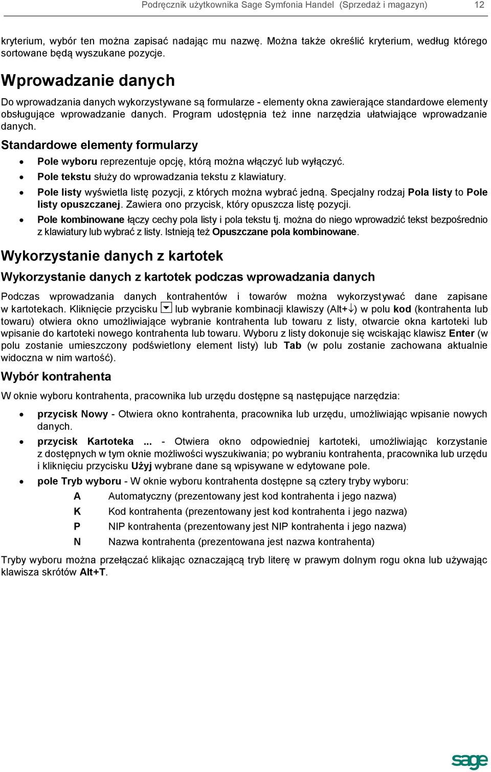 Wprowadzanie danych Do wprowadzania danych wykorzystywane są formularze - elementy okna zawierające standardowe elementy obsługujące wprowadzanie danych.