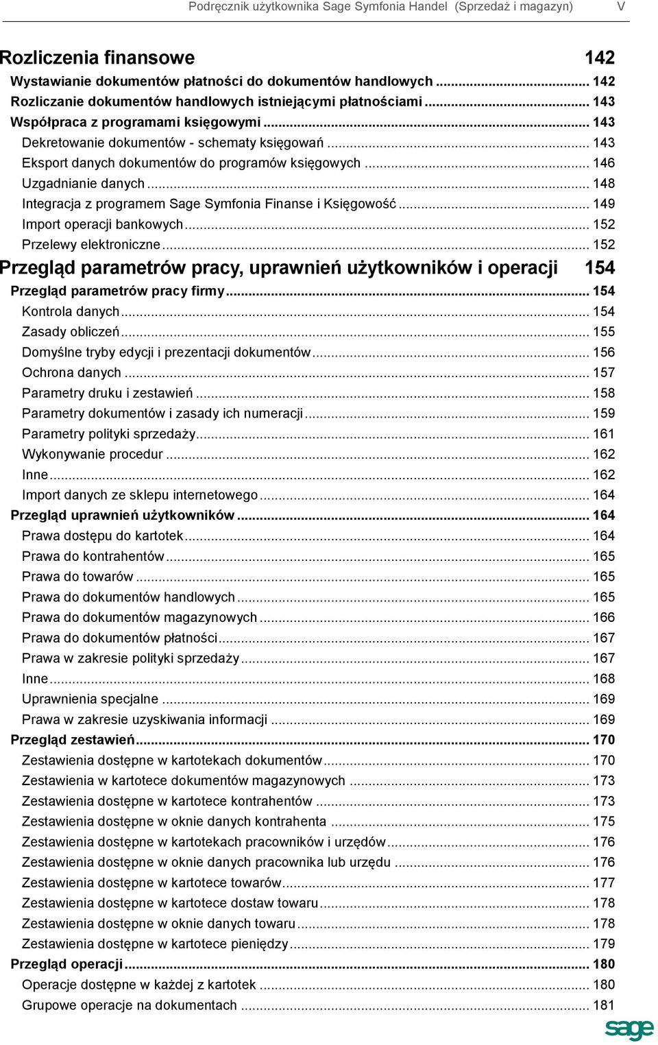 .. 143 Eksport danych dokumentów do programów księgowych... 146 Uzgadnianie danych... 148 Integracja z programem Sage Symfonia Finanse i Księgowość... 149 Import operacji bankowych.