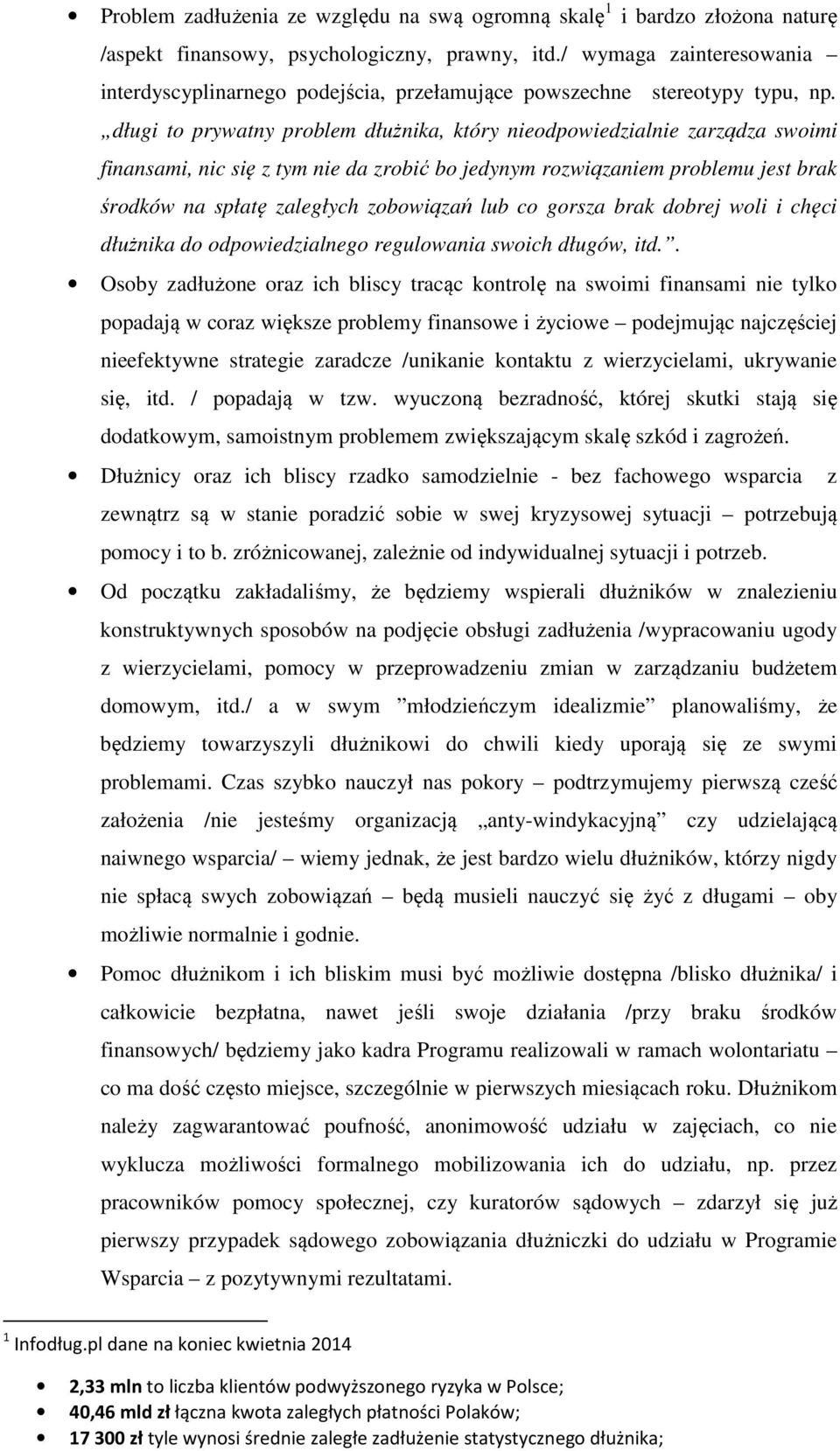 długi to prywatny problem dłużnika, który nieodpowiedzialnie zarządza swoimi finansami, nic się z tym nie da zrobić bo jedynym rozwiązaniem problemu jest brak środków na spłatę zaległych zobowiązań