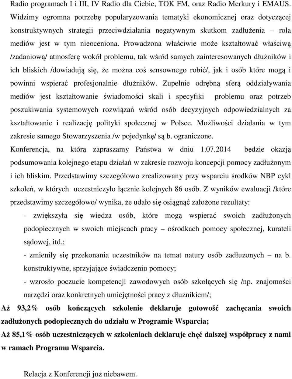 Prowadzona właściwie może kształtować właściwą /zadaniową/ atmosferę wokół problemu, tak wśród samych zainteresowanych dłużników i ich bliskich /dowiadują się, że można coś sensownego robić/, jak i