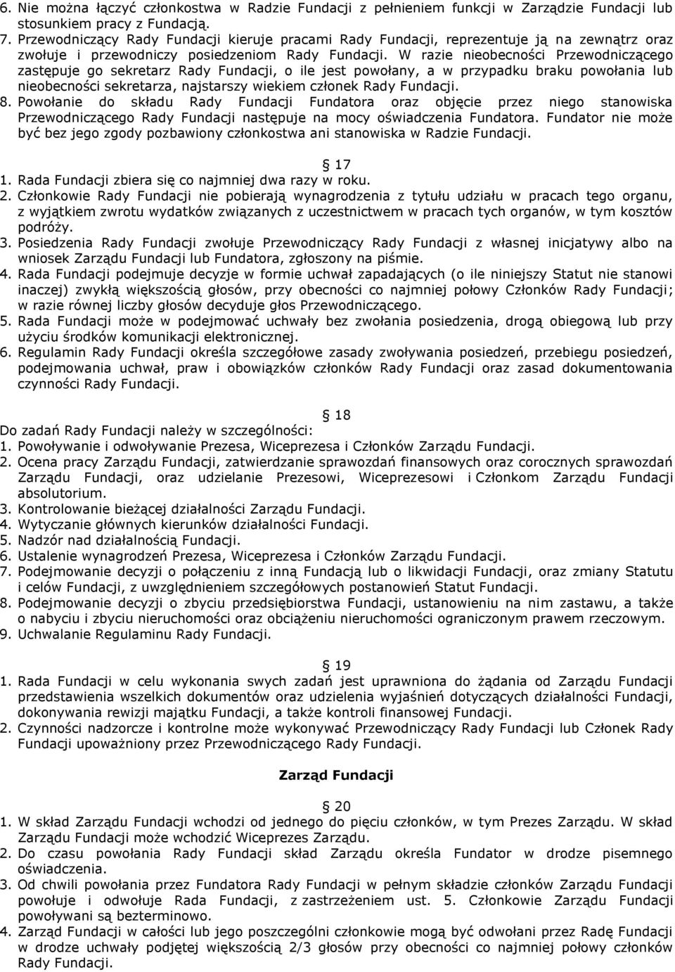 W razie nieobecności Przewodniczącego zastępuje go sekretarz Rady Fundacji, o ile jest powołany, a w przypadku braku powołania lub nieobecności sekretarza, najstarszy wiekiem członek Rady Fundacji. 8.