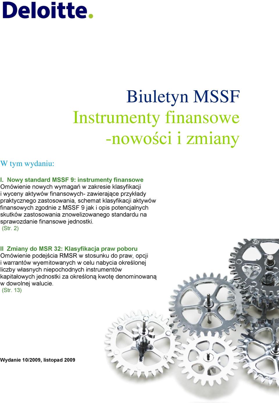 klasyfikacji aktywów finansowych zgodnie z MSSF 9 jak i opis potencjalnych skutków zastosowania znowelizowanego na sprawozdanie finansowe jednostki. (Str.