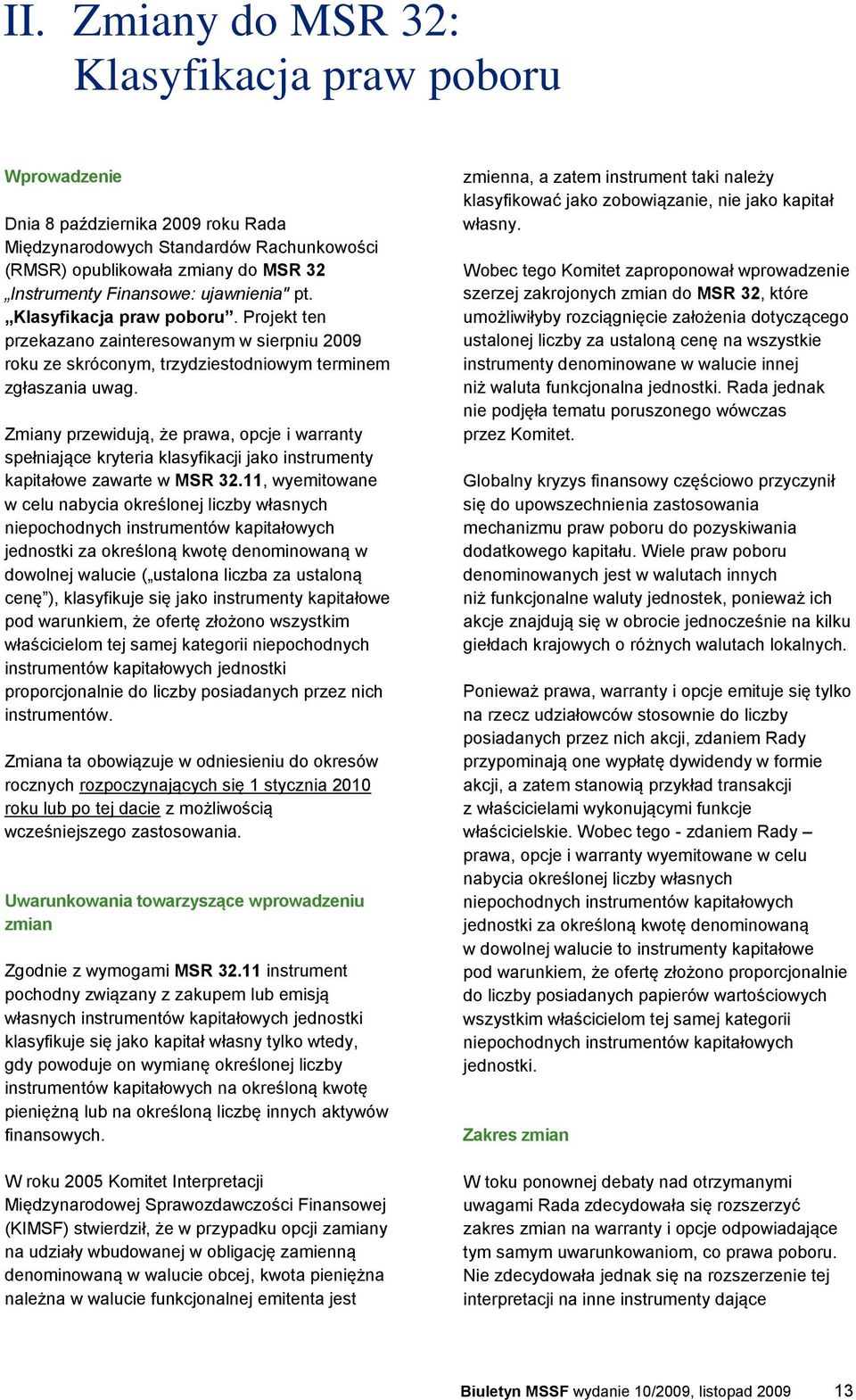 Zmiany przewidują, że prawa, opcje i warranty spełniające kryteria klasyfikacji jako instrumenty kapitałowe zawarte w MSR 32.