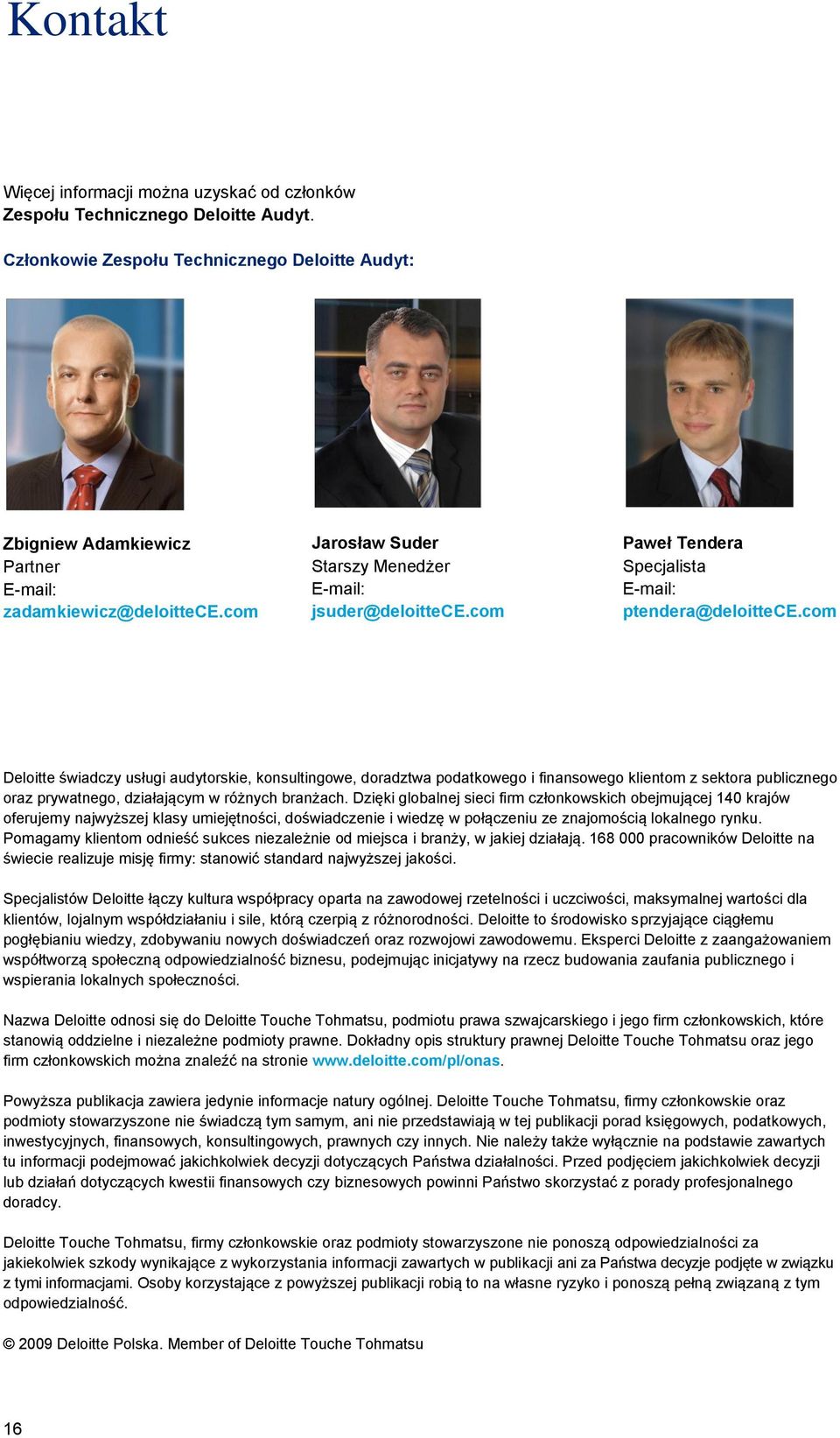 com Deloitte świadczy usługi audytorskie, konsultingowe, doradztwa podatkowego i finansowego klientom z sektora publicznego oraz prywatnego, działającym w różnych branżach.