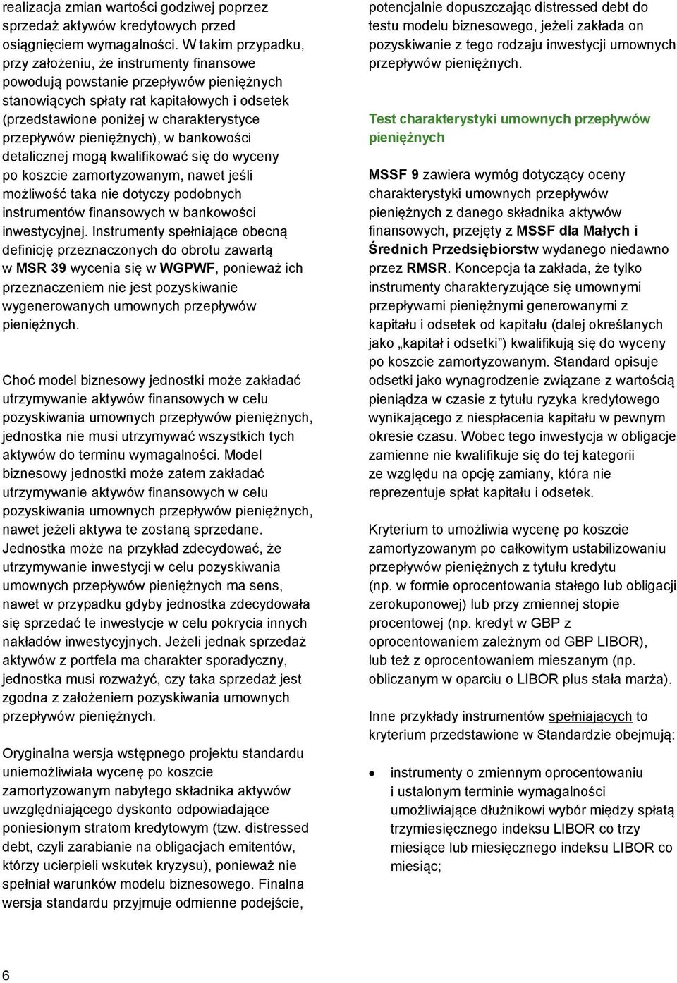 przepływów pieniężnych), w bankowości detalicznej mogą kwalifikować się do wyceny po koszcie zamortyzowanym, nawet jeśli możliwość taka nie dotyczy podobnych instrumentów finansowych w bankowości