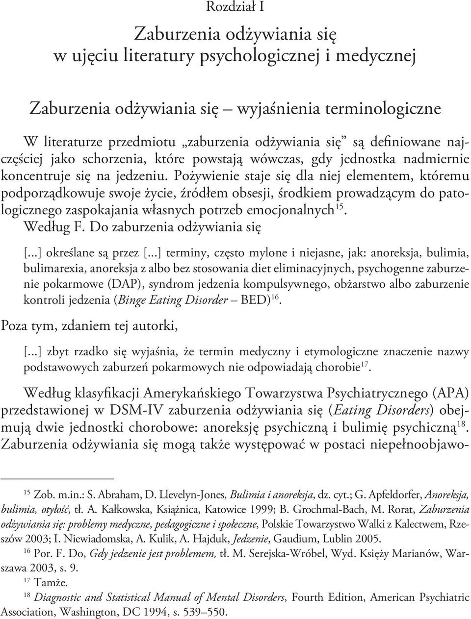 Pożywienie staje się dla niej elementem, któremu podporządkowuje swoje życie, źródłem obsesji, środkiem prowadzącym do patologicznego zaspokajania własnych potrzeb emocjonalnych 15. Według F.