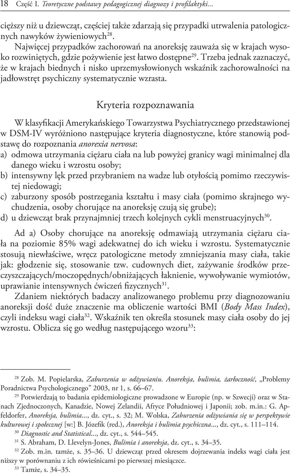 Trzeba jednak zaznaczyć, że w krajach biednych i nisko uprzemysłowionych wskaźnik zachorowalności na jadłowstręt psychiczny systematycznie wzrasta.