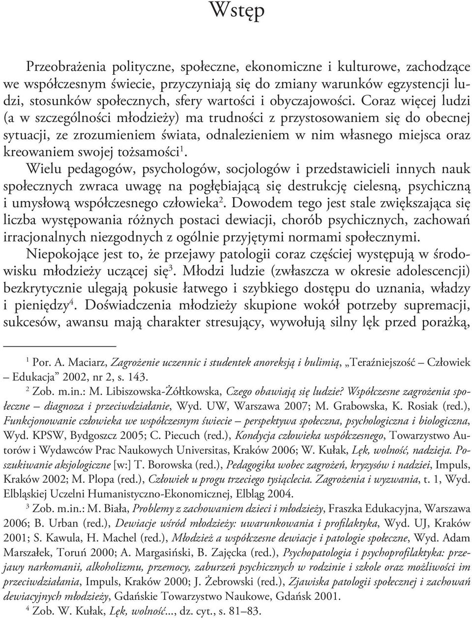 Coraz więcej ludzi (a w szczególności młodzieży) ma trudności z przystosowaniem się do obecnej sytuacji, ze zrozumieniem świata, odnalezieniem w nim własnego miejsca oraz kreowaniem swojej tożsamości