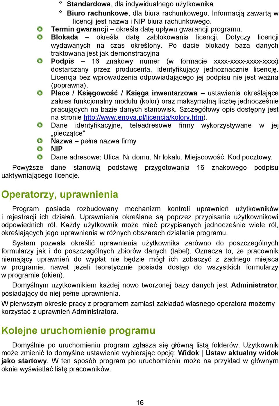 Po dacie blokady baza danych traktowana jest jak demonstracyjna Podpis 16 znakowy numer (w formacie xxxx-xxxx-xxxx-xxxx) dostarczany przez producenta, identyfikujący jednoznacznie licencję.
