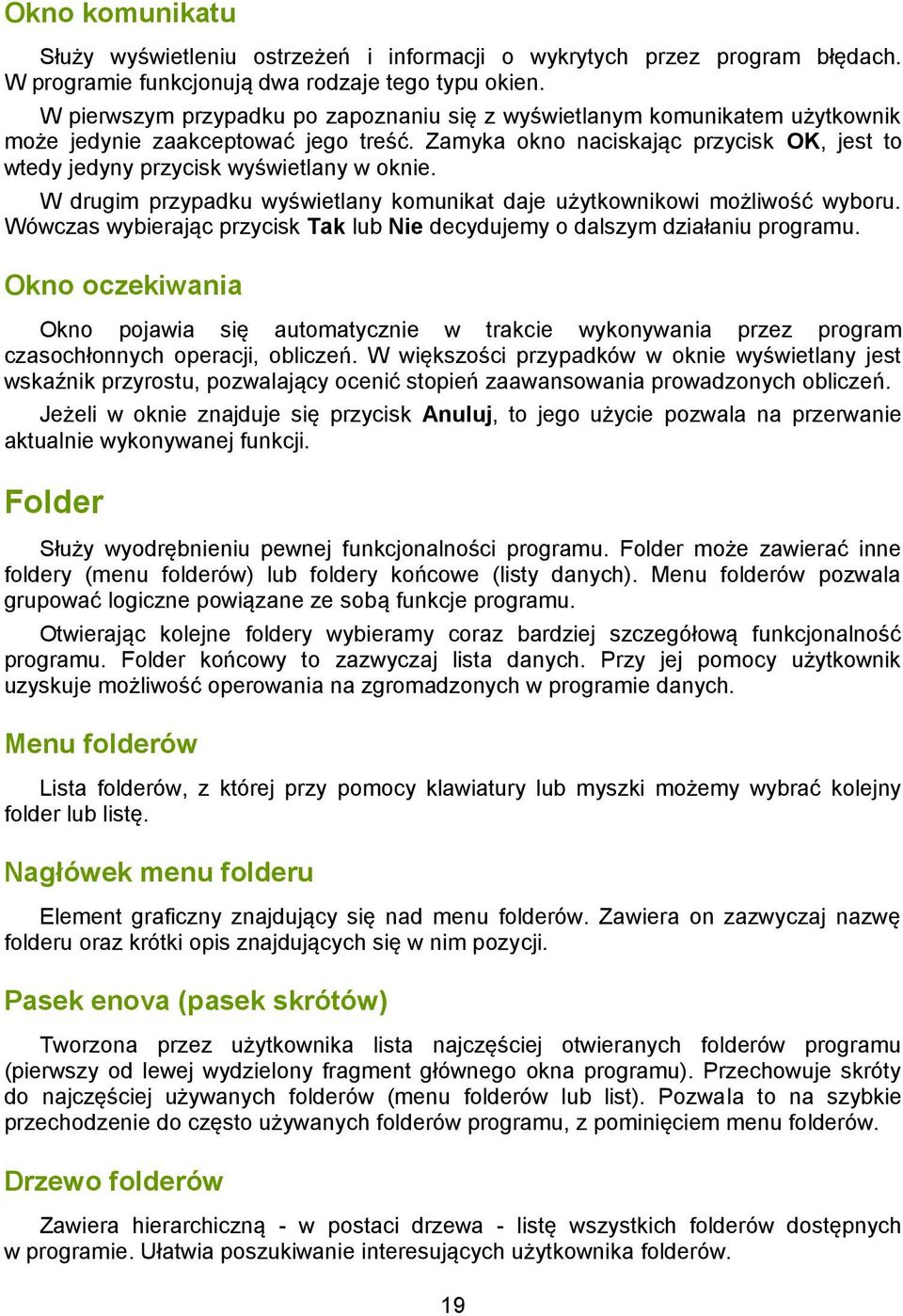 Zamyka okno naciskając przycisk OK, jest to wtedy jedyny przycisk wyświetlany w oknie. W drugim przypadku wyświetlany komunikat daje użytkownikowi możliwość wyboru.