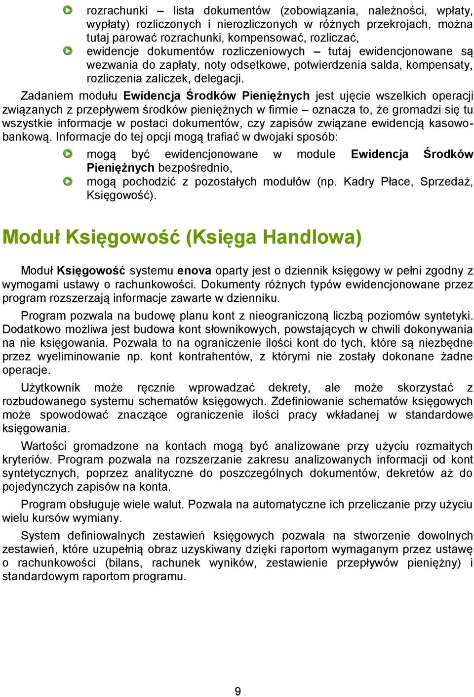 Zadaniem modułu Ewidencja Środków Pieniężnych jest ujęcie wszelkich operacji związanych z przepływem środków pieniężnych w firmie oznacza to, że gromadzi się tu wszystkie informacje w postaci