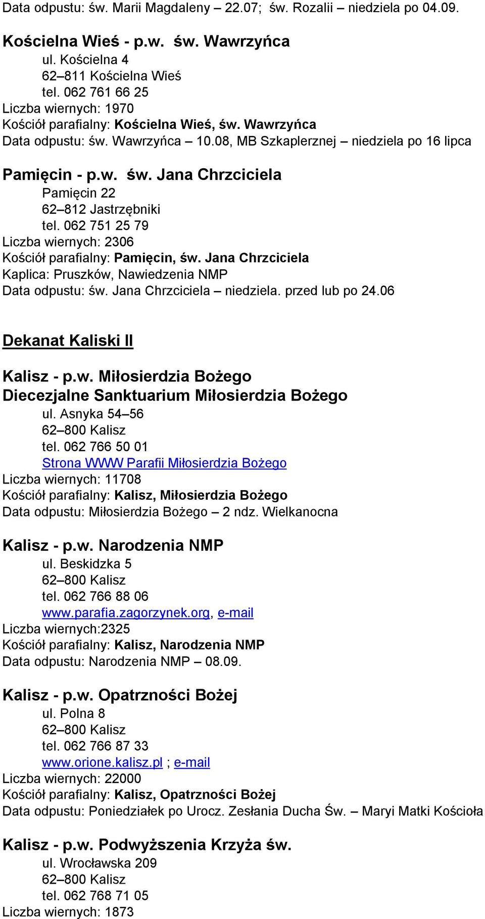 062 751 25 79 Liczba wiernych: 2306 Kościół parafialny: Pamięcin, św. Jana Chrzciciela Kaplica: Pruszków, Nawiedzenia NMP Data odpustu: św. Jana Chrzciciela niedziela. przed lub po 24.