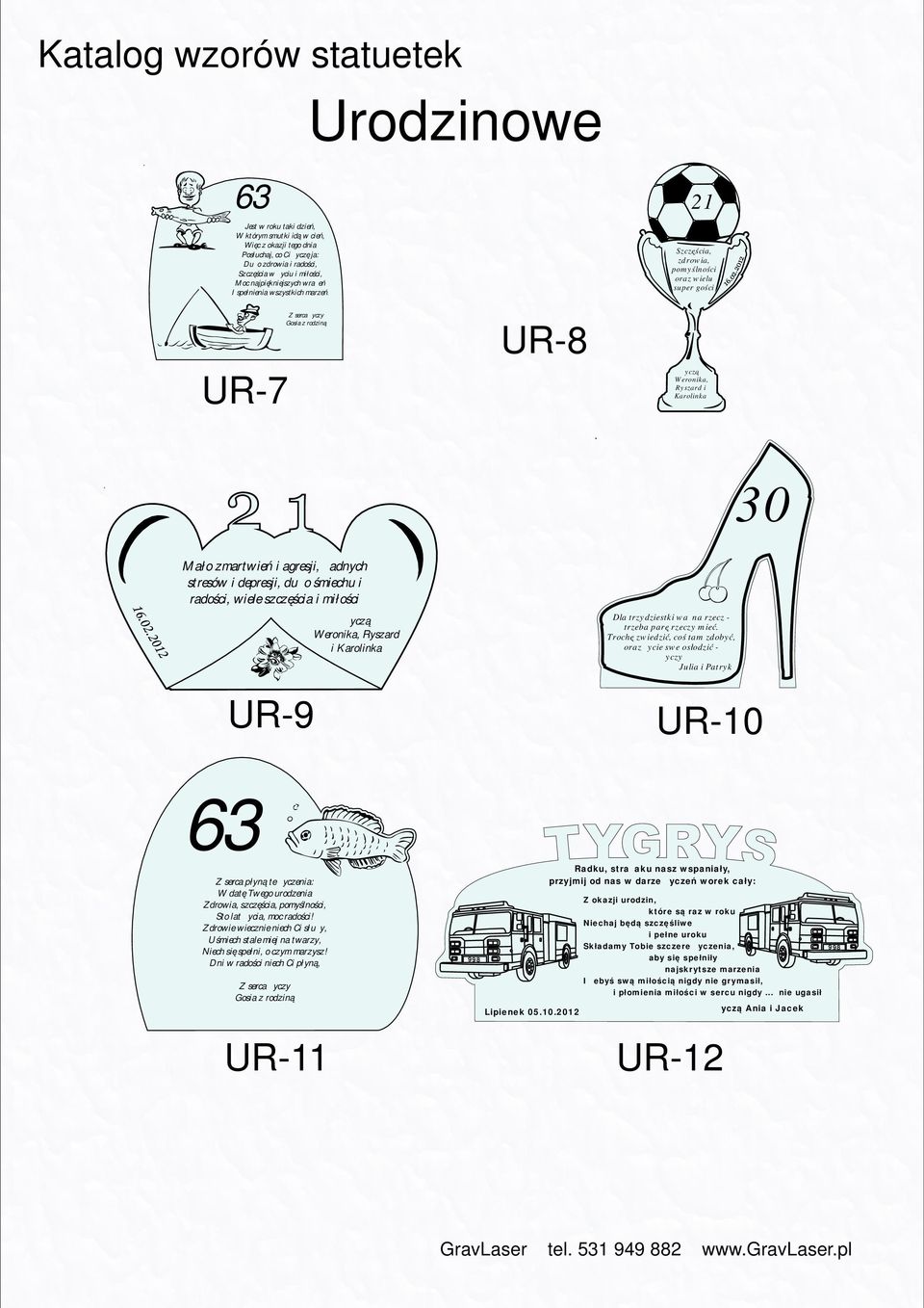 UR-7 Z serca życzy Gosia z rodziną UR-8 21 Szczęścia, zdrowia, pomyślności oraz wielu super gości życzą Weronika, Ryszard i Karolinka 30 Mało zmartwień i agresji, żadnych stresów i depresji, dużo