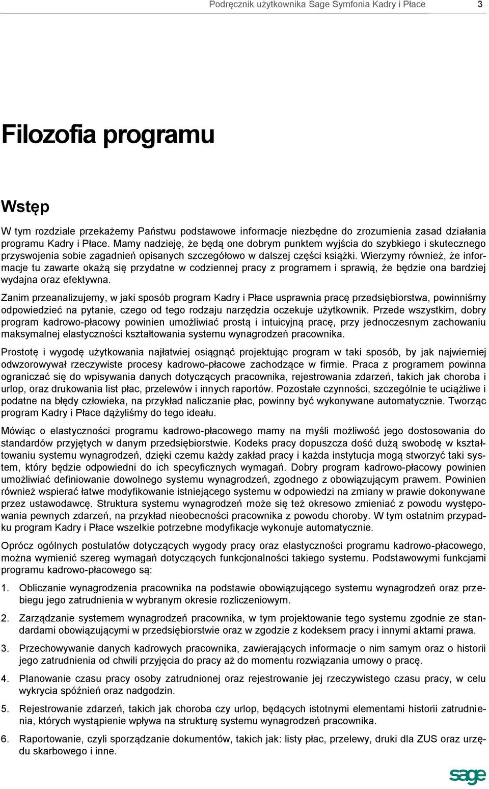 Wierzymy również, że informacje tu zawarte okażą się przydatne w codziennej pracy z programem i sprawią, że będzie ona bardziej wydajna oraz efektywna.