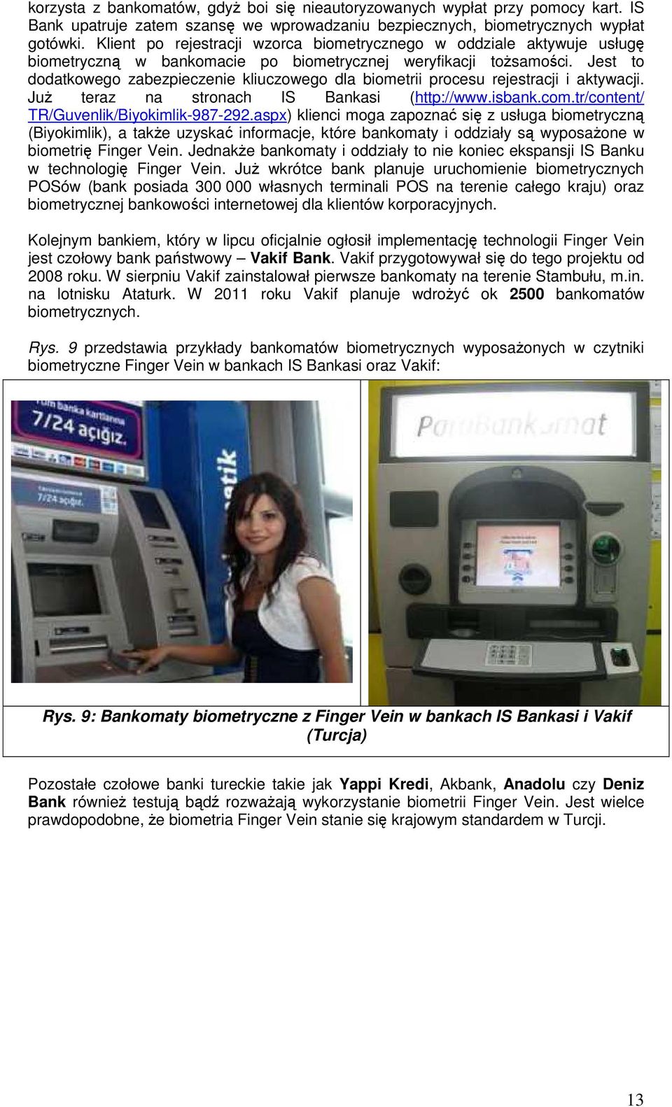 Jest to dodatkowego zabezpieczenie kliuczowego dla biometrii procesu rejestracji i aktywacji. Już teraz na stronach IS Bankasi (http://www.isbank.com.tr/content/ TR/Guvenlik/Biyokimlik-987-292.
