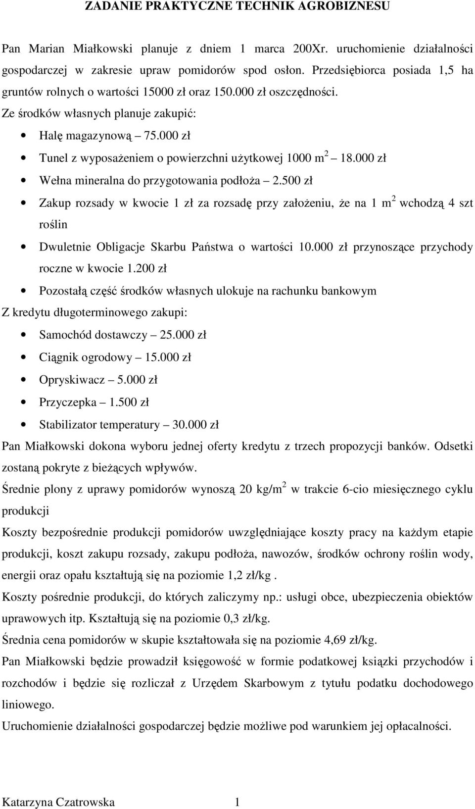 000 zł Tunel z wyposażeniem o powierzchni użytkowej 1000 m 2 18.000 zł Wełna mineralna do przygotowania podłoża 2.