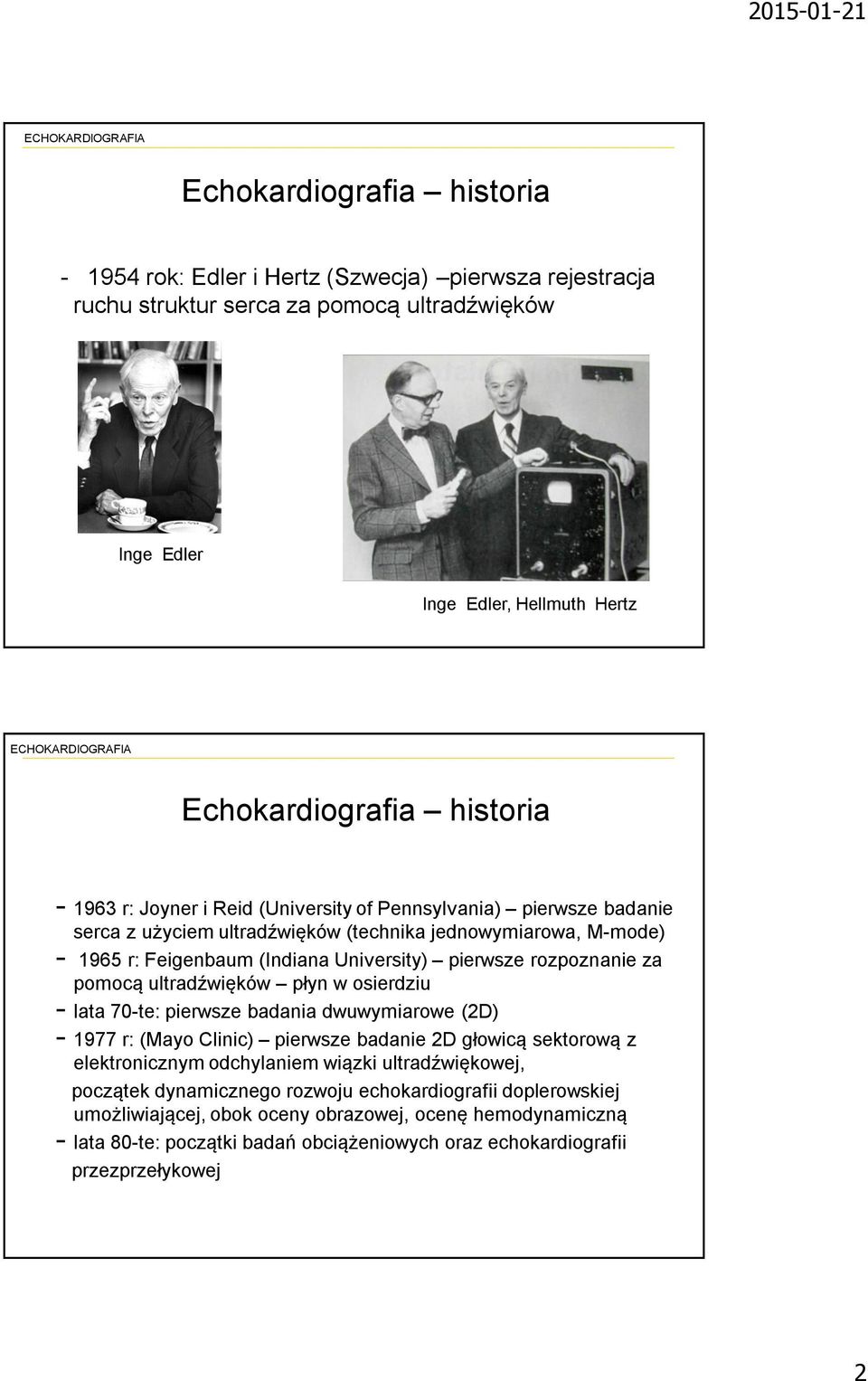 ultradźwięków płyn w osierdziu - lata 70-te: pierwsze badania dwuwymiarowe (2D) - 1977 r: (Mayo Clinic) pierwsze badanie 2D głowicą sektorową z elektronicznym odchylaniem wiązki ultradźwiękowej,