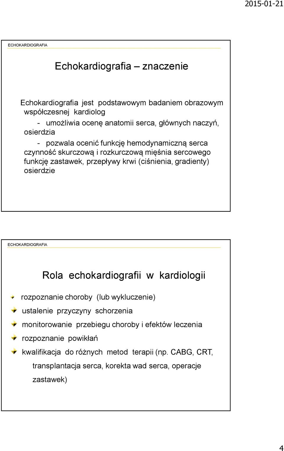 gradienty) osierdzie Rola echokardiografii w kardiologii rozpoznanie choroby (lub wykluczenie) ustalenie przyczyny schorzenia monitorowanie przebiegu