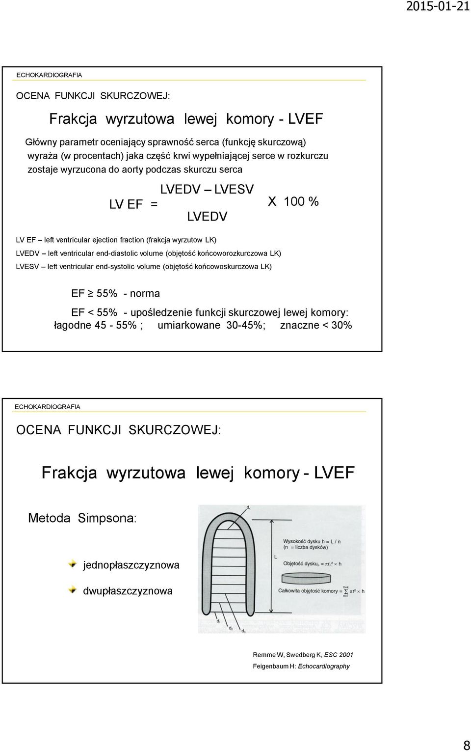 (objętość końcoworozkurczowa LK) LVESV left ventricular end-systolic volume (objętość końcowoskurczowa LK) EF 55% - norma EF < 55% - upośledzenie funkcji skurczowej lewej komory: łagodne 45-55% ;