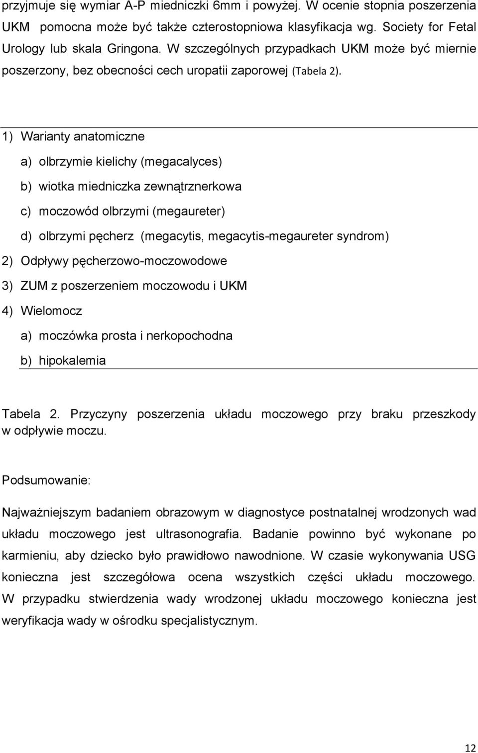 1) Warianty anatomiczne a) olbrzymie kielichy (megacalyces) b) wiotka miedniczka zewnątrznerkowa c) moczowód olbrzymi (megaureter) d) olbrzymi pęcherz (megacytis, megacytis-megaureter syndrom) 2)